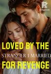 Loved by the Stranger I Married for Revenge