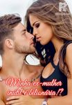 Minha ex-mulher inútil é bilionária!?