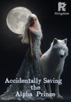 Accidentally Saving the Alpha Prince