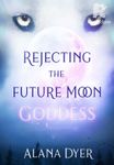 Rejecting the Future Moon Goddess