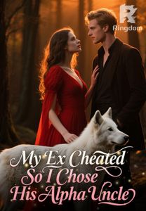 My Ex Cheated, So I Chose His Alpha Uncle