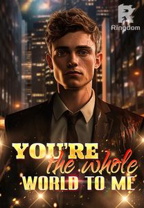 You're the whole world to me