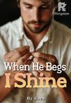 When He Begs, I Shine
