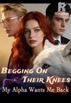 Begging on Their Knees My Alpha Wants Me Back