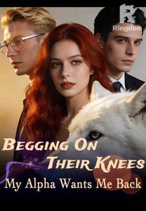 Begging on Their Knees My Alpha Wants Me Back