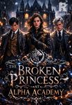 The Broken Princess at Alpha Academy
