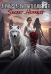 Alpha's Abandoned Daughter is the Secret Heiress!