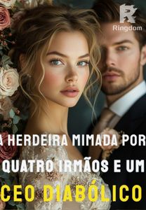 A Herdeira Mimada por Quatro Irmãos e um CEO Diabólico