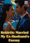 Rebirth: Married My Ex-Husband's Enemy