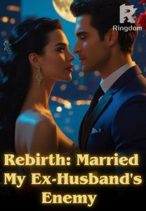Rebirth: Married My Ex-Husband's Enemy