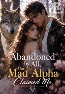 Abandoned by All, Until the Mad Alpha Claimed Me