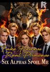 Fake Heiress, Real Princess：Six Alpha Spoil Me