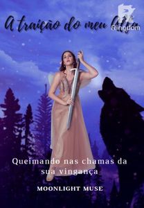 A traição do meu Alfa: Queimando nas chamas da sua vingança.