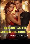 Reborn as the Substitute Bride to the Disabled Tycoon