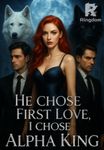 He Chose First Love, I Chose the Alpha King