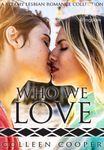 Who We Love: A Steamy Lesbian Romance Collection
