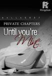 PRIVATE CHAPTERS: UNTIL YOU'RE MINE