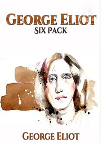 George Eliot Six Pack - Middlemarch, Daniel Deronda, Silas Marner, The Lifted Veil, The Mill on the Floss and Adam Bede