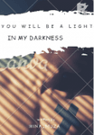 You will be a light in my darkness