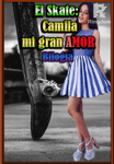 El skate: Camila mi gran amor