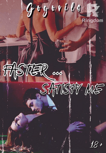 FASTER, SATISFY ME!