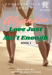 Fortress Island Series 1: Alejandro, Love Just Ain't Enough