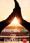 FRIENDS FOR LIFE IR ENEMIES FOR EVER