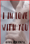 I IN LOVE WITH YOU