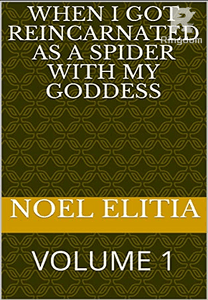 WHEN I GOT REINCARNATED AS A SPIDER WITH MY GODDESS :VOLUME1