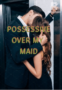 Possessive over my maid