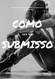 Como ser um submisso - Capítulo III - Como Ser Um Submisso - Dreame