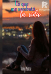 LO QUE ME ARREBATÓ LA VIDA