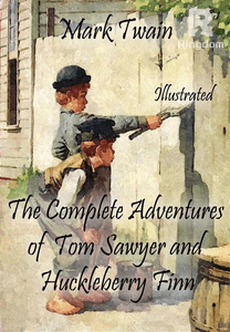 The Complete Adventures of Tom Sawyer and Huckleberry Finn: Illustrated