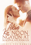 AKIN KA NOON NGAYON AT MAGPAKAILANMAN (COMPLETED)