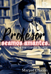 Profesor seamos amantes. Aunque me cueste la vida