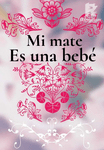 ¡Mi Mate es una Bebé!