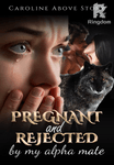 Pregnant and Rejected by My Alpha Mate