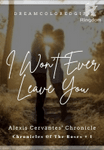 Chronicles Of The Roses # 1: I Won't Ever Leave You (Alexis Cervantes)