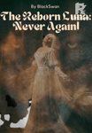 The Reborn Luna: Never Again!