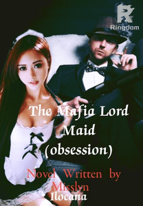 The Mafia Lord Maid (obsession) Novel written By ilocana writer