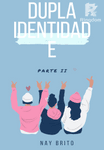Dupla Identidade Parte II