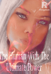 THE HUMAN WITH THE ULTIMATE POWER