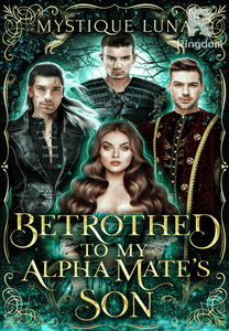 Betrothed to My Alpha Mate's Son